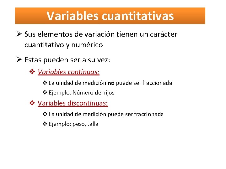 Variables cuantitativas Sus elementos de variación tienen un carácter cuantitativo y numérico Estas pueden