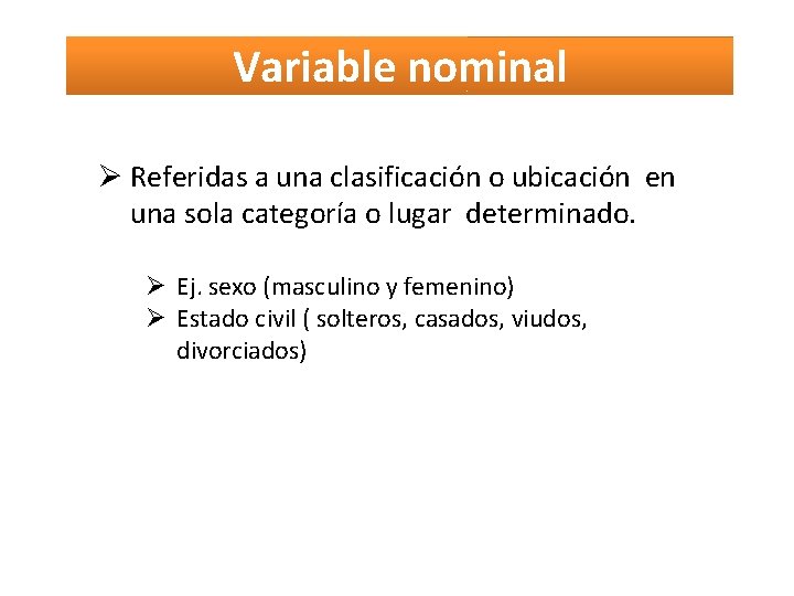 Variable nominal Referidas a una clasificación o ubicación en una sola categoría o lugar