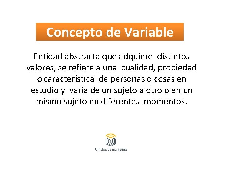 Concepto de Variable Entidad abstracta que adquiere distintos valores, se refiere a una cualidad,