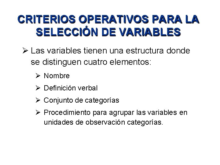 CRITERIOS OPERATIVOS PARA LA SELECCIÓN DE VARIABLES Las variables tienen una estructura donde se