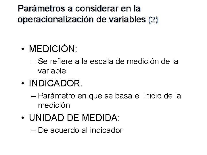 Parámetros a considerar en la operacionalización de variables (2) • MEDICIÓN: – Se refiere