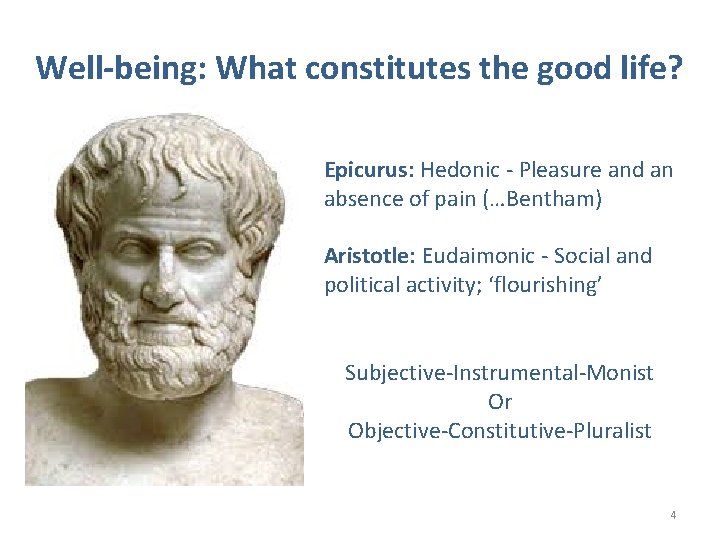 Well-being: What constitutes the good life? Epicurus: Hedonic - Pleasure and an absence of