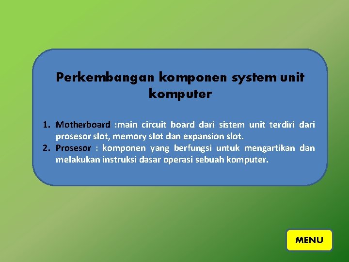 Perkembangan komponen system unit komputer 1. Motherboard : main circuit board dari sistem unit