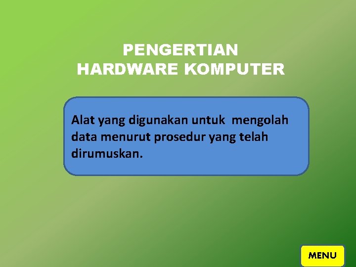 PENGERTIAN HARDWARE KOMPUTER Alat yang digunakan untuk mengolah data menurut prosedur yang telah dirumuskan.