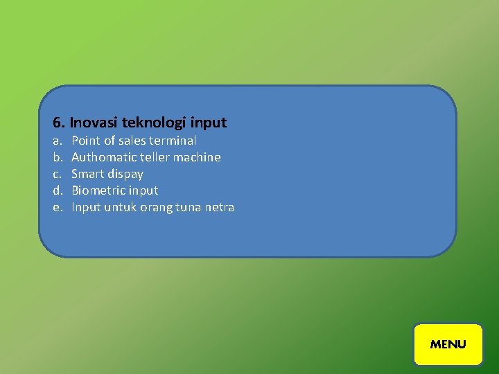 6. Inovasi teknologi input a. b. c. d. e. Point of sales terminal Authomatic