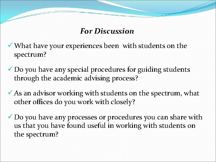 For Discussion ü What have your experiences been with students on the spectrum? ü