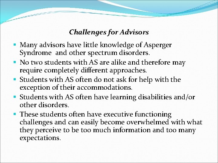 Challenges for Advisors § Many advisors have little knowledge of Asperger Syndrome and other