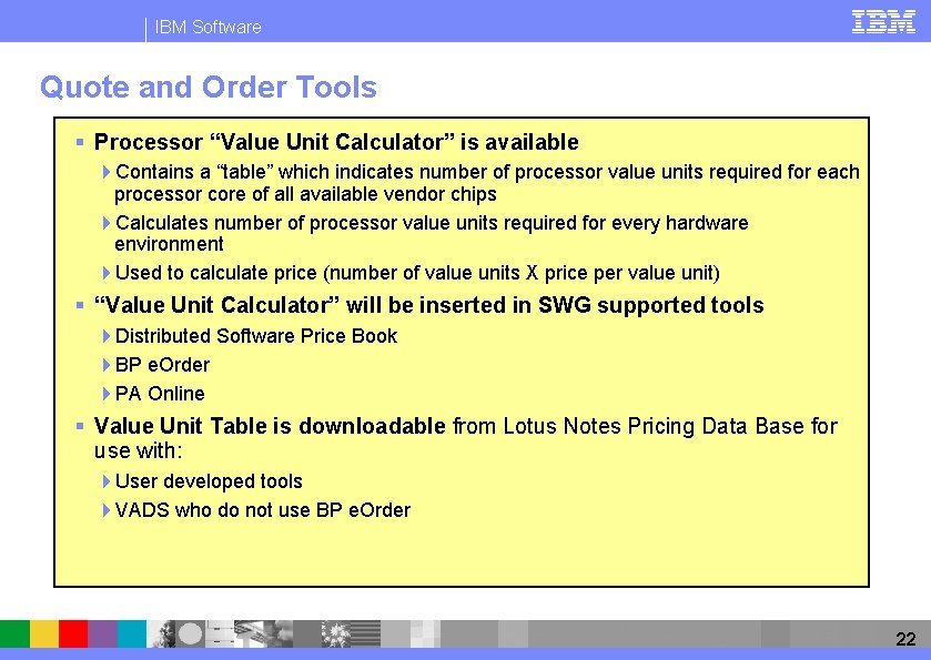 IBM Software Quote and Order Tools § Processor “Value Unit Calculator” is available 4