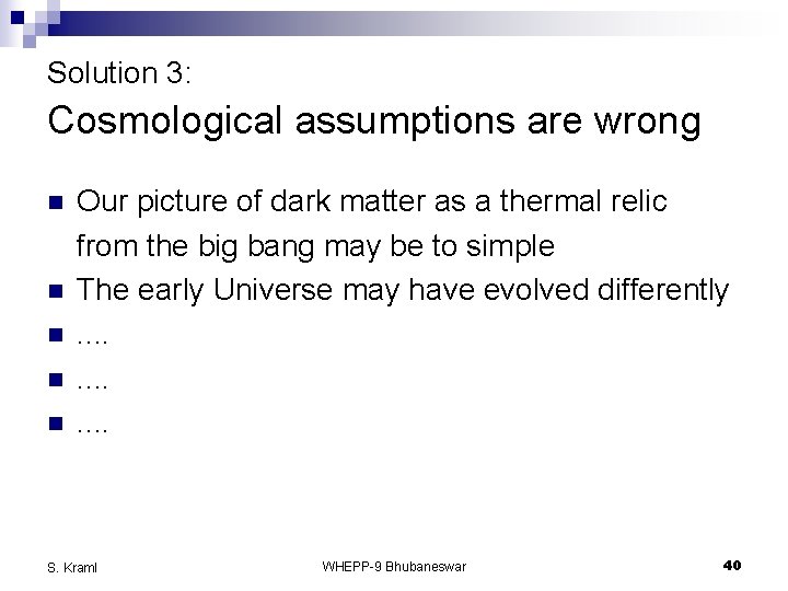 Solution 3: Cosmological assumptions are wrong n n n Our picture of dark matter