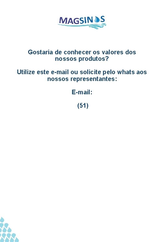 Gostaria de conhecer os valores dos nossos produtos? Utilize este e-mail ou solicite pelo