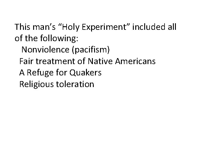 This man’s “Holy Experiment” included all of the following: Nonviolence (pacifism) Fair treatment of