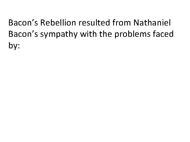 Bacon’s Rebellion resulted from Nathaniel Bacon’s sympathy with the problems faced by: 