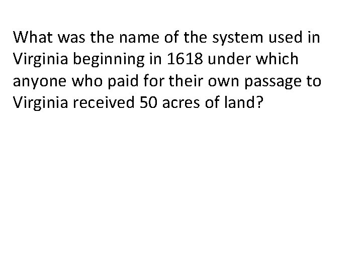 What was the name of the system used in Virginia beginning in 1618 under