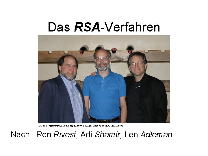 Das RSA-Verfahren Quelle: http: //www. usc. edu/dept/molecular-science/RSA-2003. htm Nach Ron Rivest, Adi Shamir, Len