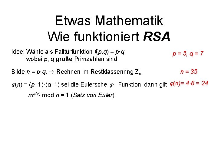 Etwas Mathematik Wie funktioniert RSA Idee: Wähle als Falltürfunktion f(p, q) = p·q, wobei