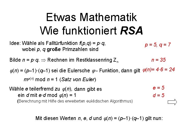 Etwas Mathematik Wie funktioniert RSA Idee: Wähle als Falltürfunktion f(p, q) = p·q, wobei