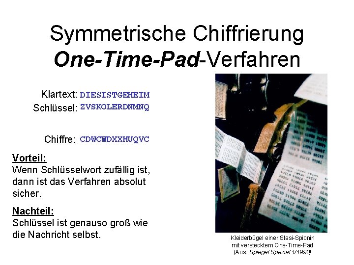 Symmetrische Chiffrierung One-Time-Pad-Verfahren Klartext: DIESISTGEHEIM Schlüssel: ZVSKOLERDNMNQ Chiffre: CDWCWDXXHUQVC Vorteil: Wenn Schlüsselwort zufällig ist,