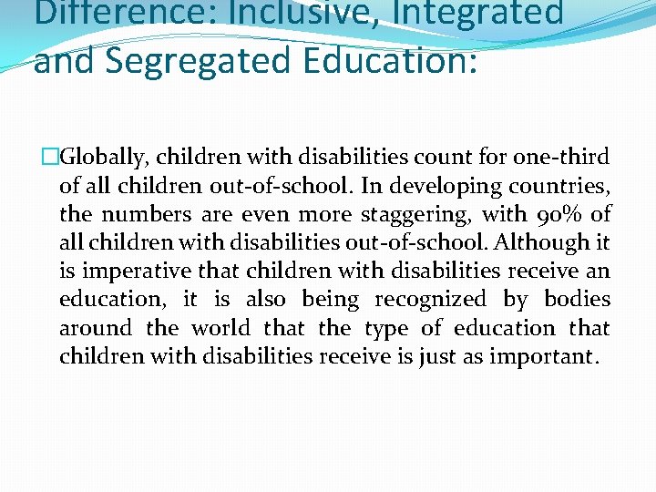 Difference: Inclusive, Integrated and Segregated Education: �Globally, children with disabilities count for one-third of