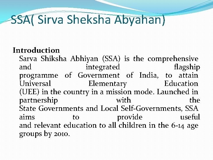 SSA( Sirva Sheksha Abyahan) Introduction Sarva Shiksha Abhiyan (SSA) is the comprehensive and integrated