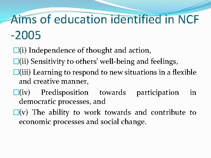 Aims of education identified in NCF -2005 �(i) Independence of thought and action, �(ii)