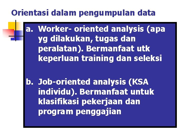 Orientasi dalam pengumpulan data a. Worker- oriented analysis (apa yg dilakukan, tugas dan peralatan).