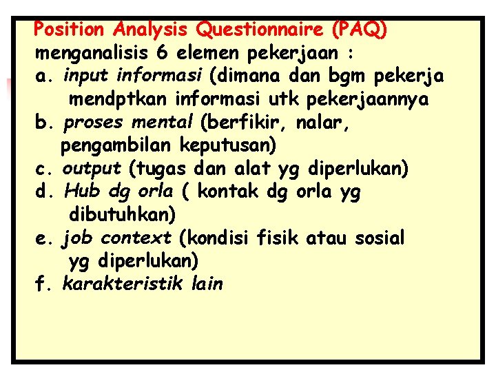 Position Analysis Questionnaire (PAQ) menganalisis 6 elemen pekerjaan : a. input informasi (dimana dan