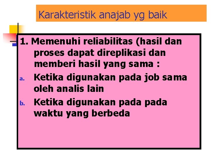 Karakteristik anajab yg baik 1. Memenuhi reliabilitas (hasil dan proses dapat direplikasi dan memberi