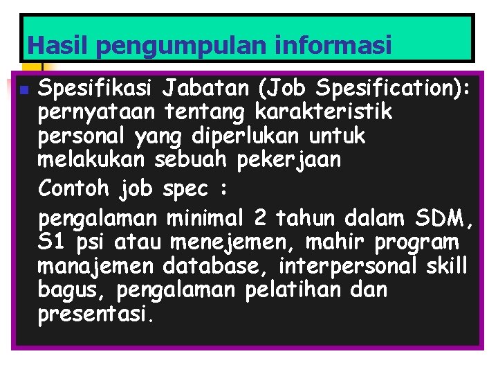 Hasil pengumpulan informasi n Spesifikasi Jabatan (Job Spesification): pernyataan tentang karakteristik personal yang diperlukan