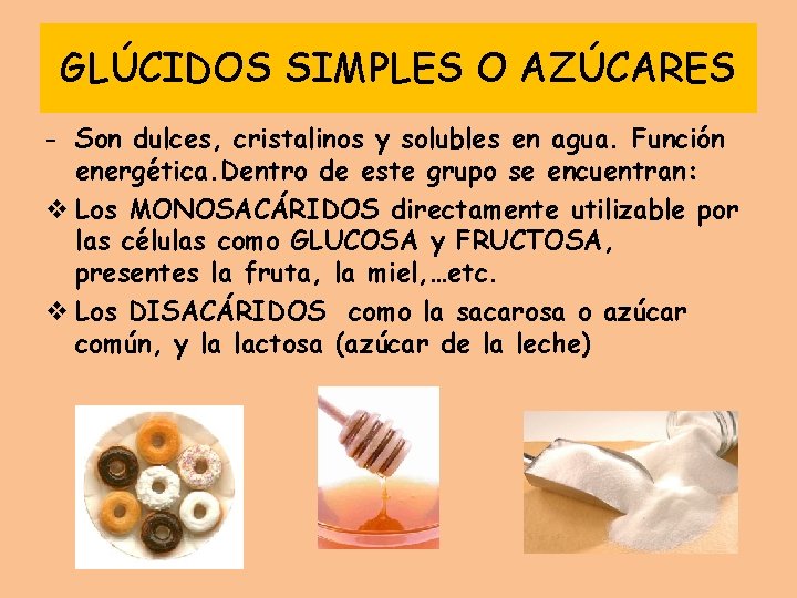 GLÚCIDOS SIMPLES O AZÚCARES - Son dulces, cristalinos y solubles en agua. Función energética.