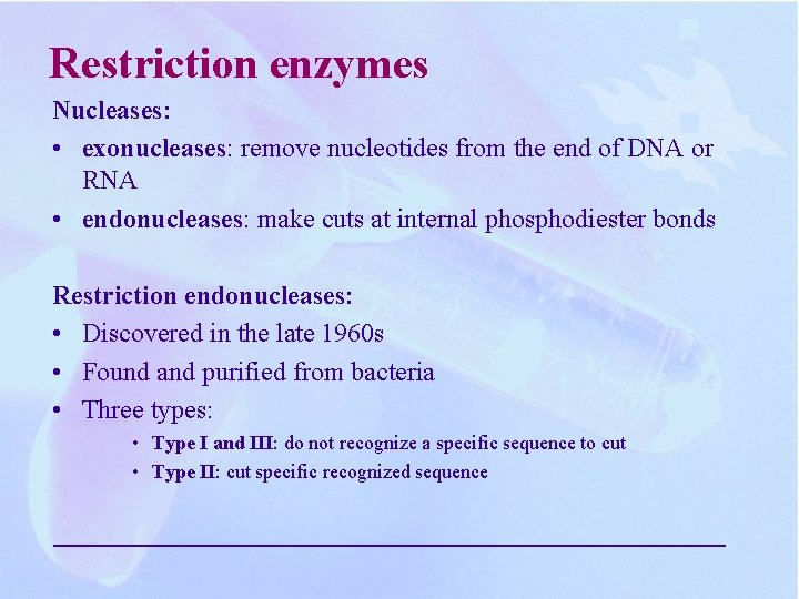 Restriction enzymes Nucleases: • exonucleases: remove nucleotides from the end of DNA or RNA
