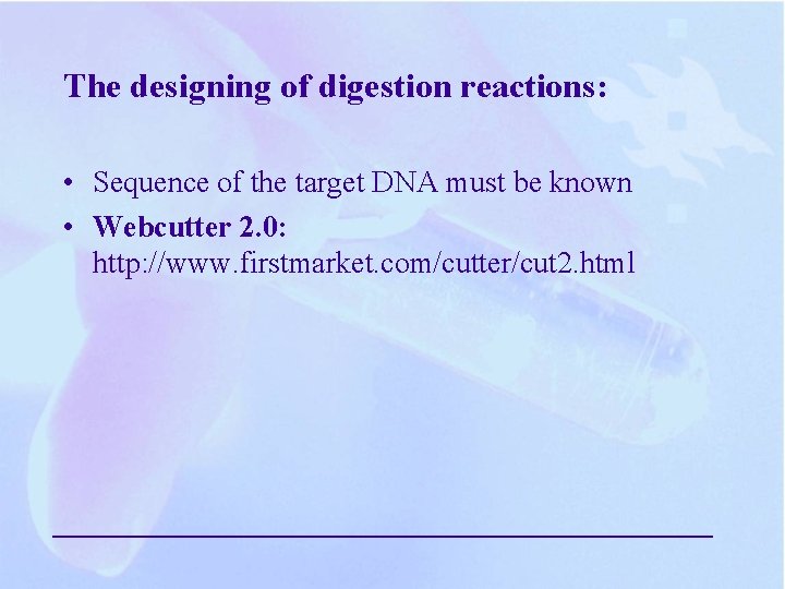 The designing of digestion reactions: • Sequence of the target DNA must be known