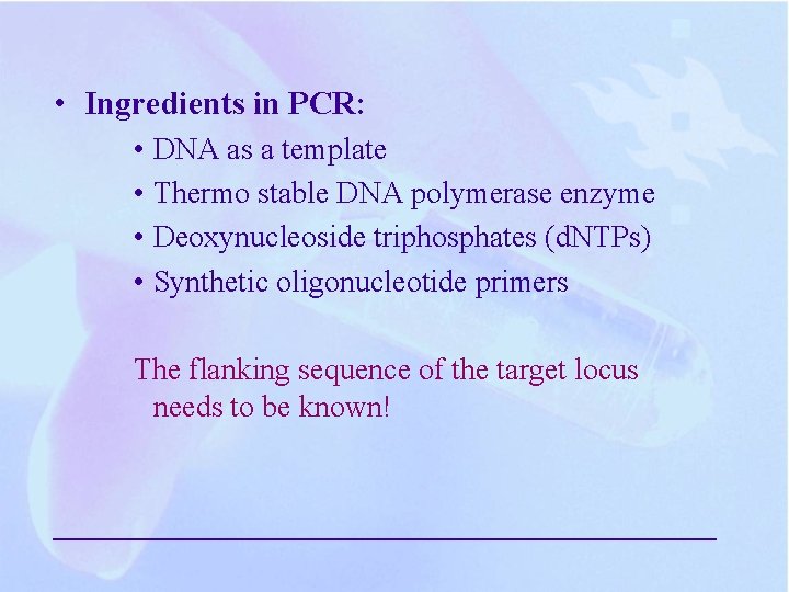  • Ingredients in PCR: • DNA as a template • Thermo stable DNA