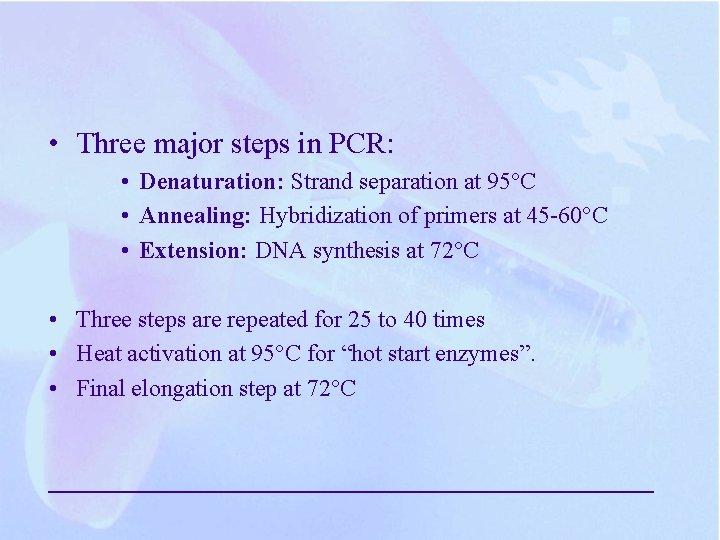  • Three major steps in PCR: • Denaturation: Strand separation at 95°C •