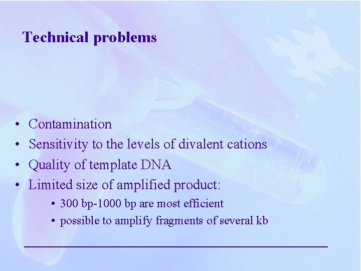 Technical problems • • Contamination Sensitivity to the levels of divalent cations Quality of