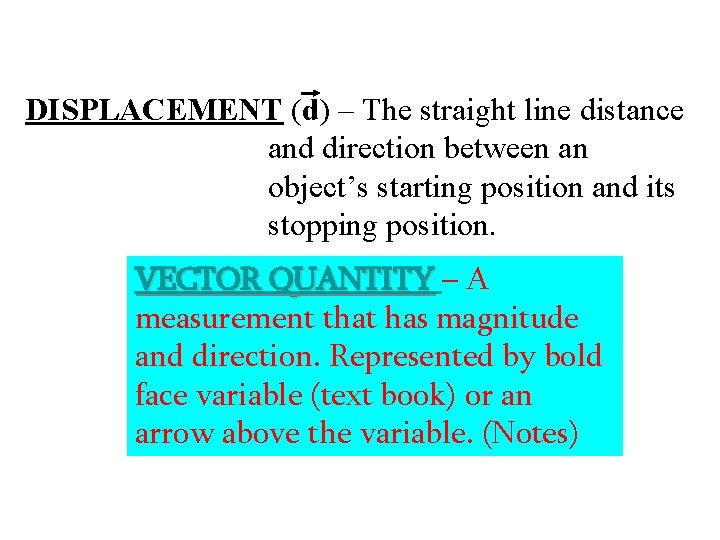 DISPLACEMENT (d) – The straight line distance and direction between an object’s starting position