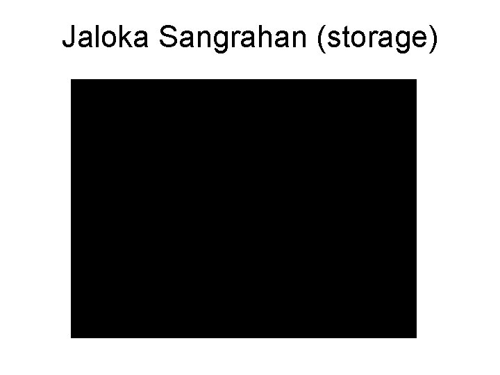 Jaloka Sangrahan (storage) 