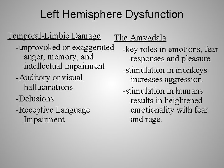 Left Hemisphere Dysfunction Temporal-Limbic Damage The Amygdala -unprovoked or exaggerated -key roles in emotions,