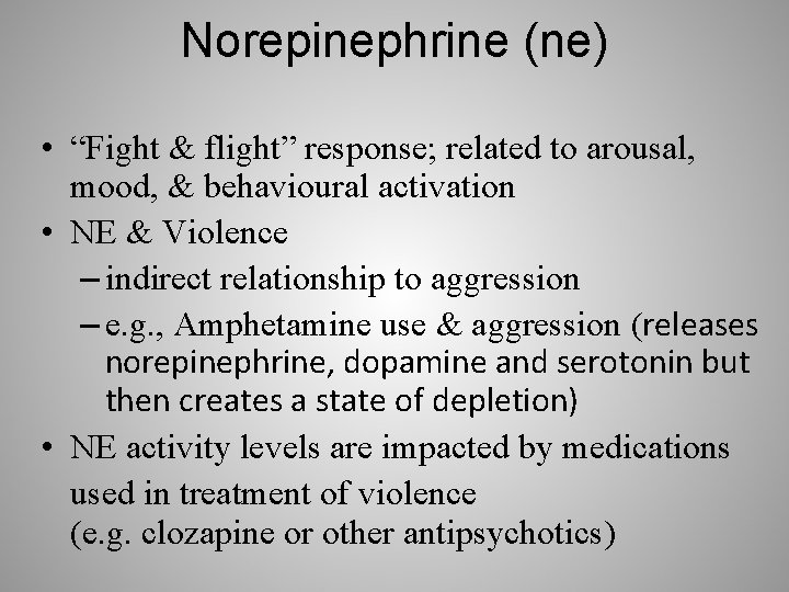 Norepinephrine (ne) • “Fight & flight” response; related to arousal, mood, & behavioural activation