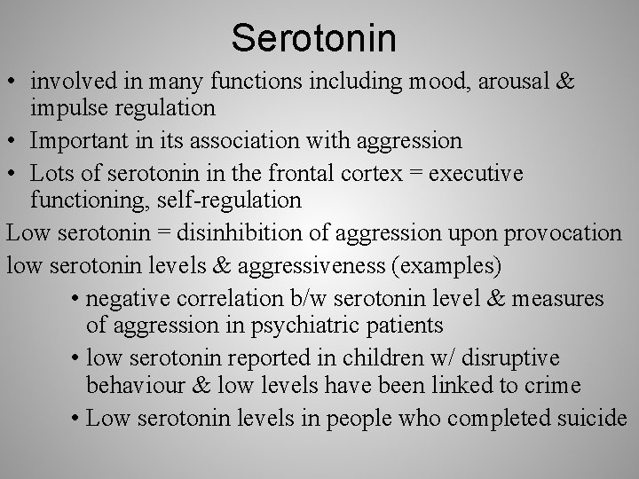 Serotonin • involved in many functions including mood, arousal & impulse regulation • Important