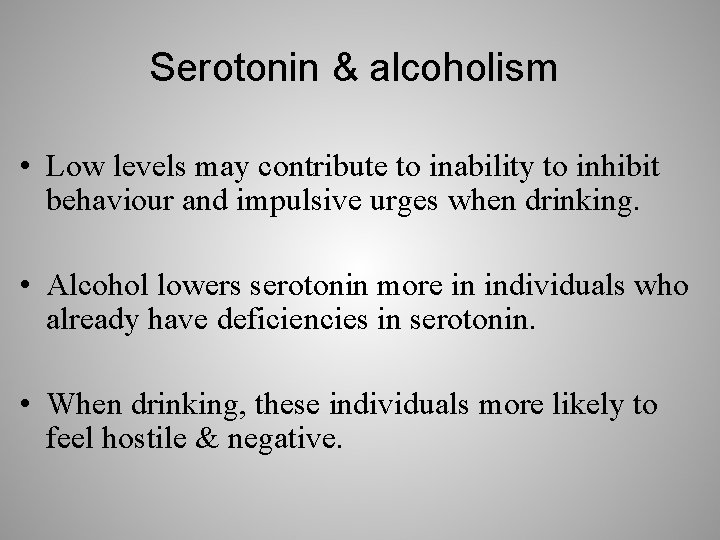 Serotonin & alcoholism • Low levels may contribute to inability to inhibit behaviour and