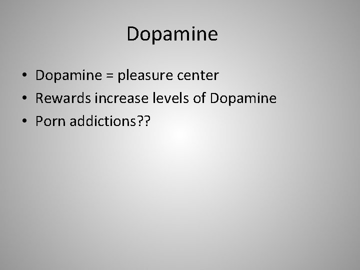 Dopamine • Dopamine = pleasure center • Rewards increase levels of Dopamine • Porn