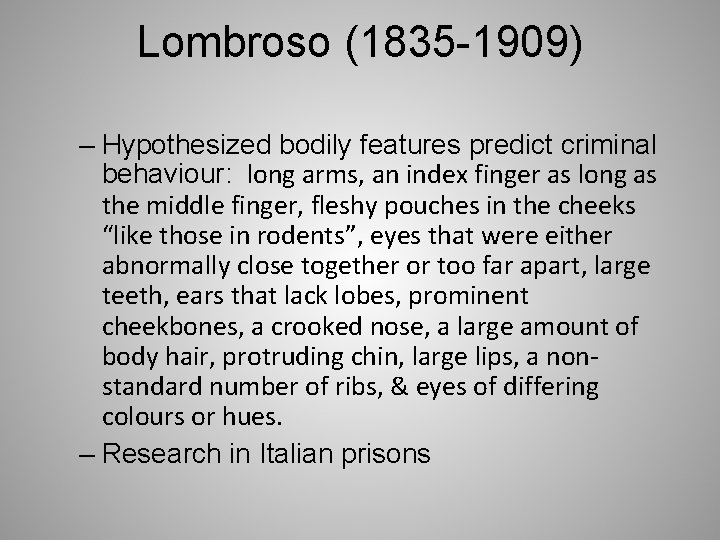 Lombroso (1835 -1909) – Hypothesized bodily features predict criminal behaviour: long arms, an index