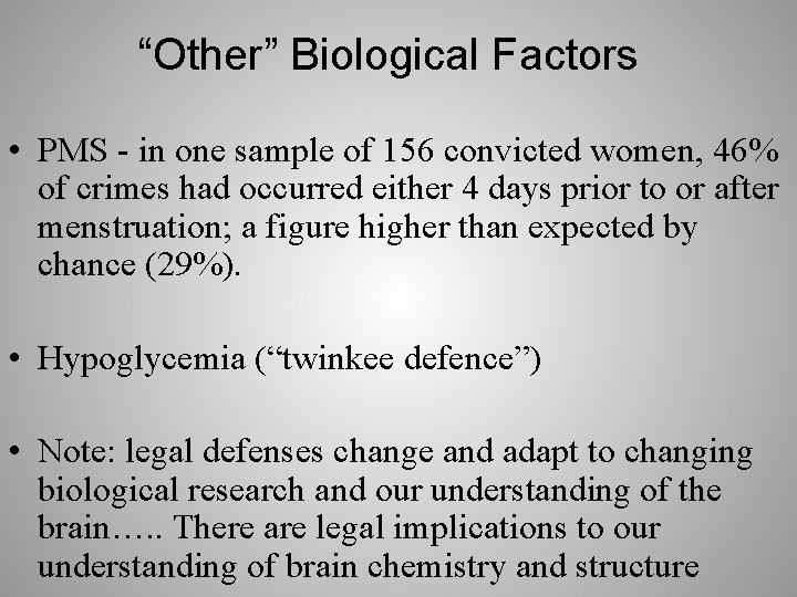 “Other” Biological Factors • PMS - in one sample of 156 convicted women, 46%