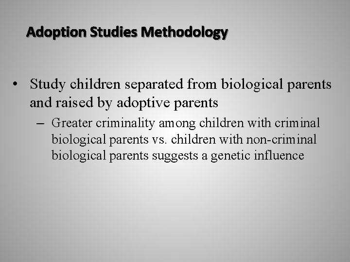 Adoption Studies Methodology • Study children separated from biological parents and raised by adoptive