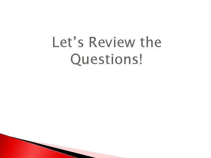 Let’s Review the Questions! 