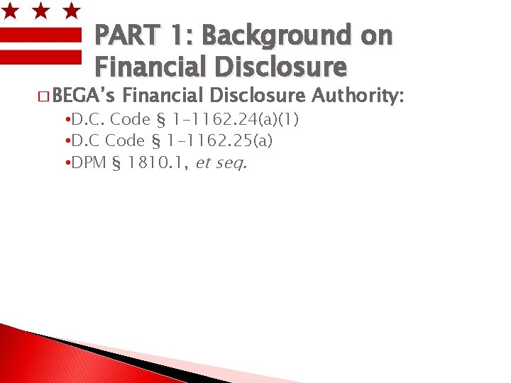 PART 1: Background on Financial Disclosure � BEGA’s Financial Disclosure Authority: • D. C.