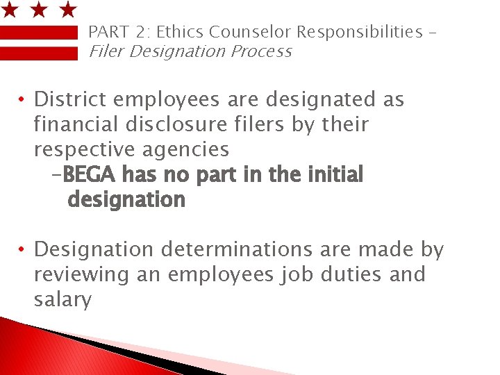 PART 2: Ethics Counselor Responsibilities – Filer Designation Process • District employees are designated