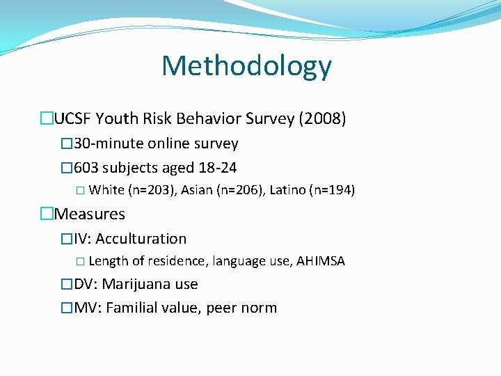 Methodology �UCSF Youth Risk Behavior Survey (2008) � 30 -minute online survey � 603