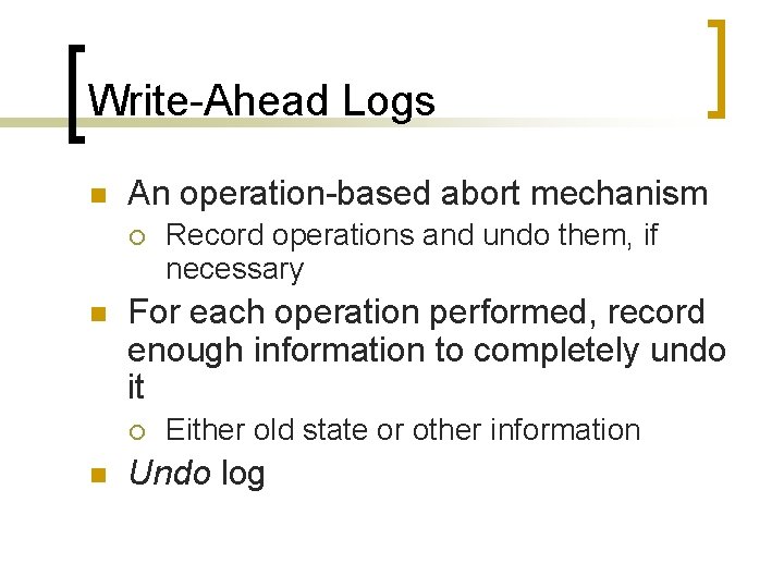 Write-Ahead Logs n An operation-based abort mechanism ¡ n For each operation performed, record