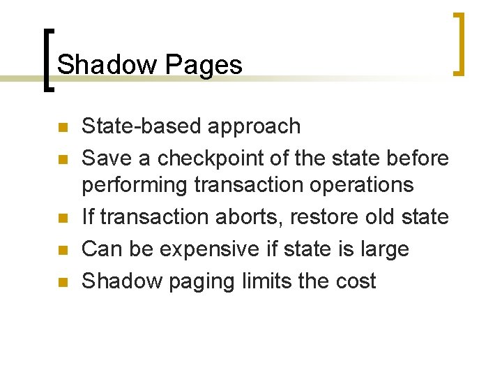 Shadow Pages n n n State-based approach Save a checkpoint of the state before